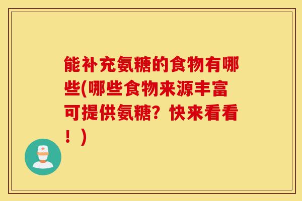 能补充氨糖的食物有哪些(哪些食物来源丰富可提供氨糖？快来看看！)