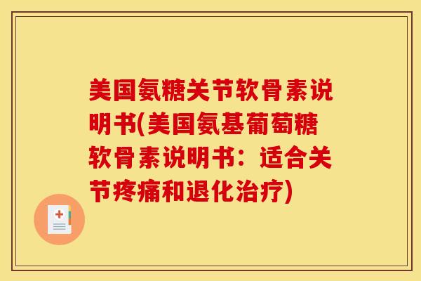 美国氨糖关节软骨素说明书(美国氨基葡萄糖软骨素说明书：适合关节疼痛和退化治疗)