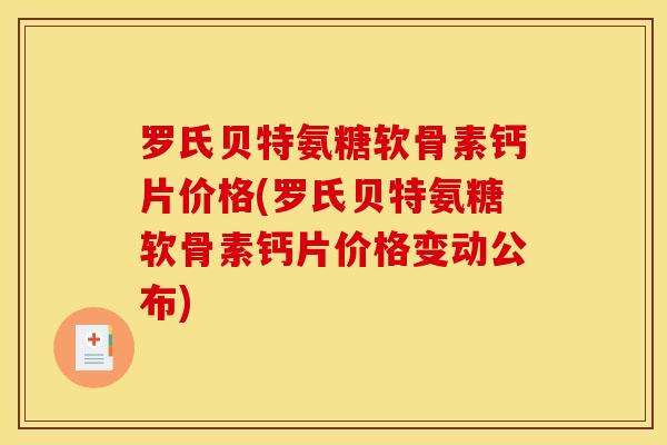 罗氏贝特氨糖软骨素钙片价格(罗氏贝特氨糖软骨素钙片价格变动公布)