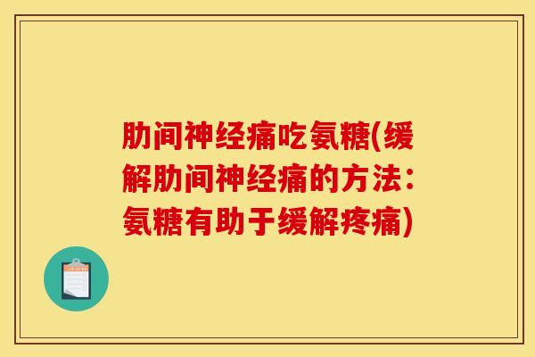 肋间神经痛吃氨糖(缓解肋间神经痛的方法：氨糖有助于缓解疼痛)
