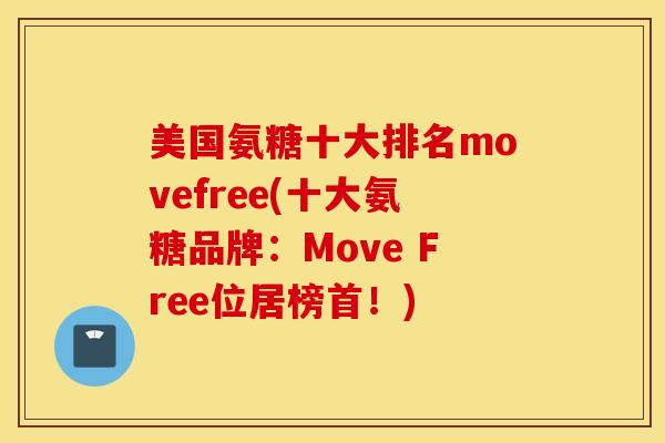 美国氨糖十大排名movefree(十大氨糖品牌：Move Free位居榜首！)