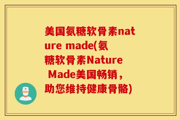 美国氨糖软骨素nature made(氨糖软骨素Nature Made美国畅销，助您维持健康骨骼)