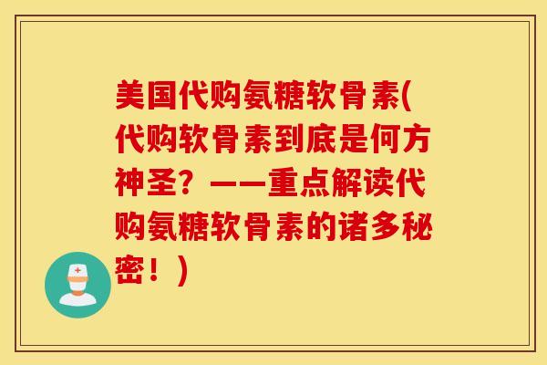 美国代购氨糖软骨素(代购软骨素到底是何方神圣？——重点解读代购氨糖软骨素的诸多秘密！)