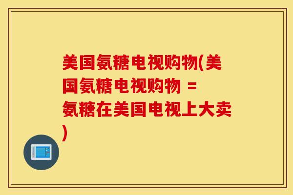 美国氨糖电视购物(美国氨糖电视购物 = 氨糖在美国电视上大卖)