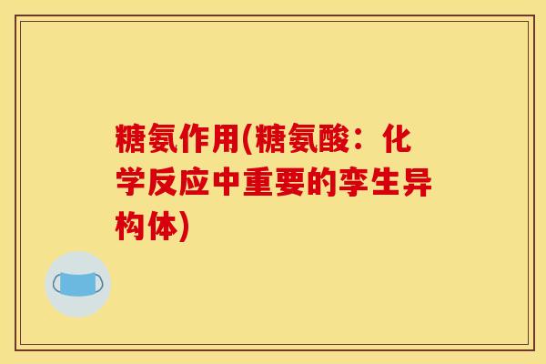 糖氨作用(糖氨酸：化学反应中重要的孪生异构体)