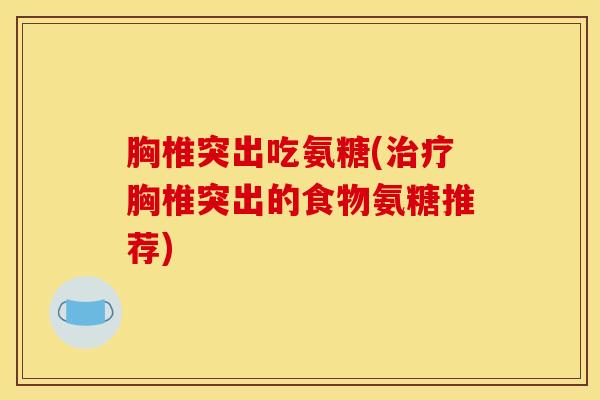 胸椎突出吃氨糖(治疗胸椎突出的食物氨糖推荐)