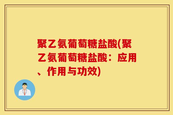 聚乙氨葡萄糖盐酸(聚乙氨葡萄糖盐酸：应用、作用与功效)