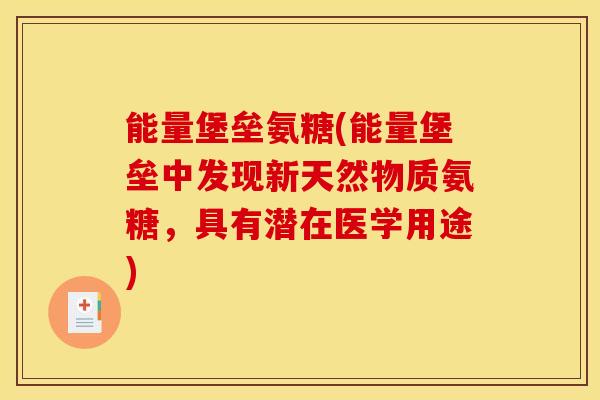 能量堡垒氨糖(能量堡垒中发现新天然物质氨糖,具有潜在医学用途) 能量堡垒氨糖(能量堡垒中发现新天然物质氨糖,具有潜在医学用途)