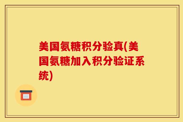 美国氨糖积分验真(美国氨糖加入积分验证系统)