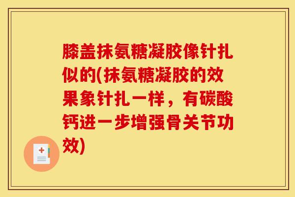 膝盖抹氨糖凝胶像针扎似的(抹氨糖凝胶的效果象针扎一样，有碳酸钙进一步增强骨关节功效)