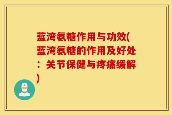 蓝湾氨糖作用与功效(蓝湾氨糖的作用及好处：关节保健与疼痛缓解)