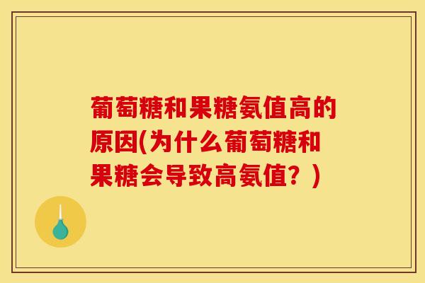 葡萄糖和果糖氨值高的原因(为什么葡萄糖和果糖会导致高氨值？)