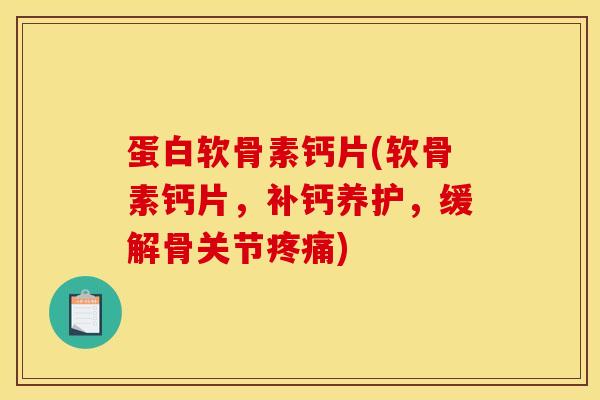 蛋白软骨素钙片(软骨素钙片，补钙养护，缓解骨关节疼痛)