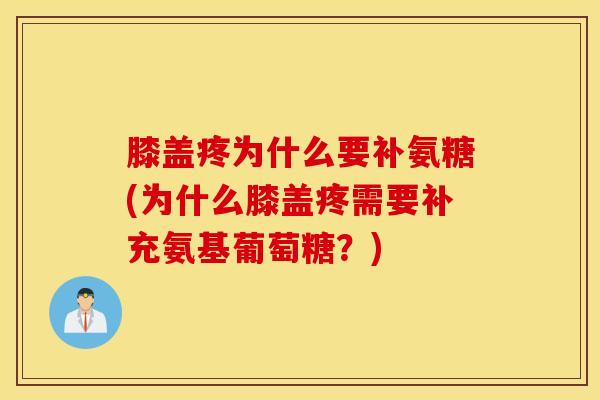膝盖疼为什么要补氨糖(为什么膝盖疼需要补充氨基葡萄糖？)