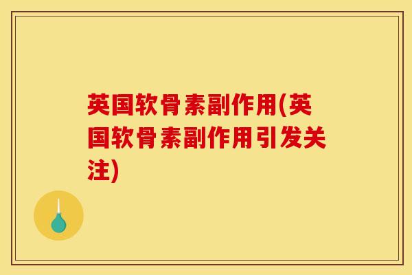 英国软骨素副作用(英国软骨素副作用引发关注)