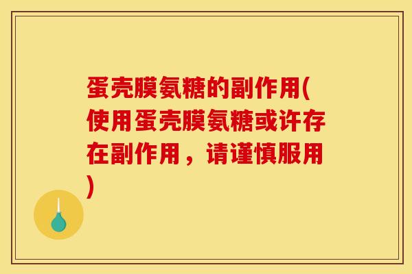 蛋壳膜氨糖的副作用(使用蛋壳膜氨糖或许存在副作用，请谨慎服用)