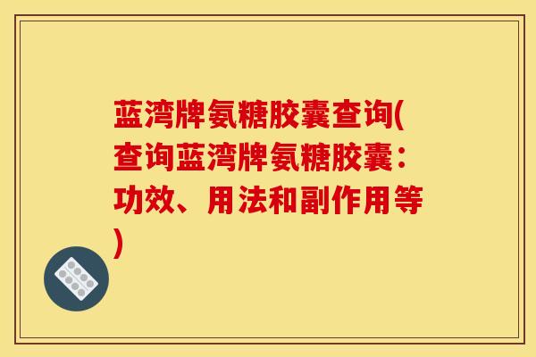 蓝湾牌氨糖胶囊查询(查询蓝湾牌氨糖胶囊：功效、用法和副作用等)