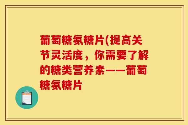 葡萄糖氨糖片(提高关节灵活度，你需要了解的糖类营养素——葡萄糖氨糖片