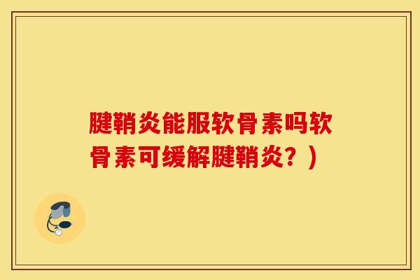 腱鞘炎能服软骨素吗软骨素可缓解腱鞘炎？)
