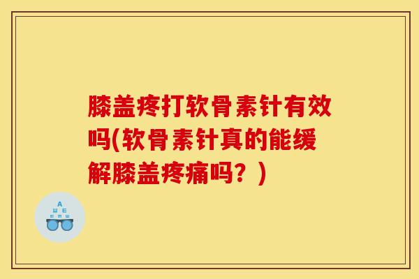 膝盖疼打软骨素针有效吗(软骨素针真的能缓解膝盖疼痛吗？)