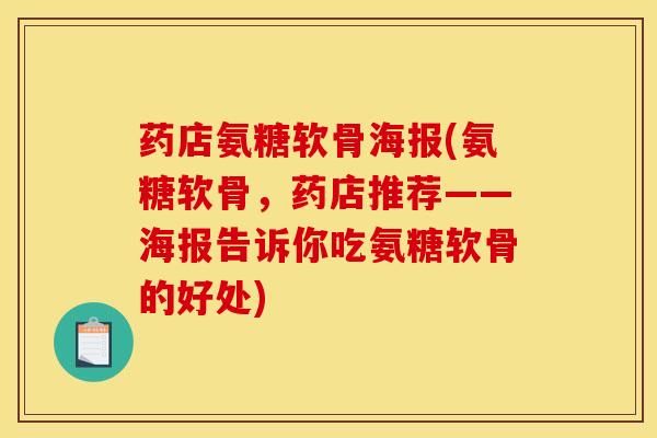 药店氨糖软骨海报(氨糖软骨，药店推荐——海报告诉你吃氨糖软骨的好处)