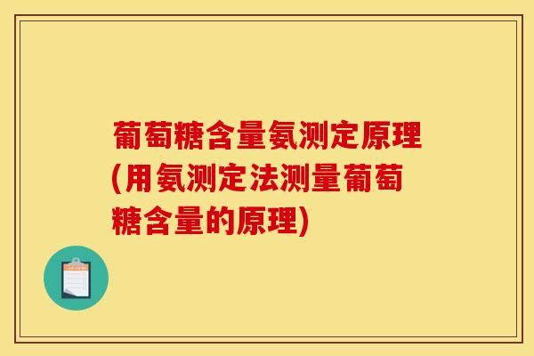 葡萄糖含量氨测定原理(用氨测定法测量葡萄糖含量的原理)