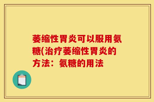 萎缩性胃炎可以服用氨糖(治疗萎缩性胃炎的方法：氨糖的用法