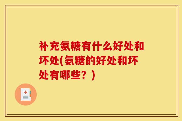 补充氨糖有什么好处和坏处(氨糖的好处和坏处有哪些？)