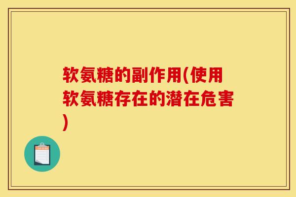 软氨糖的副作用(使用软氨糖存在的潜在危害)