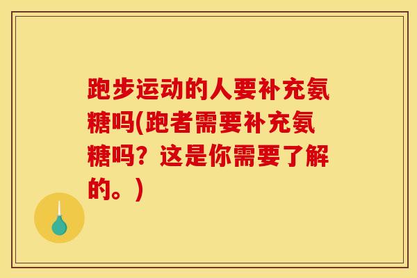 跑步运动的人要补充氨糖吗(跑者需要补充氨糖吗？这是你需要了解的。)