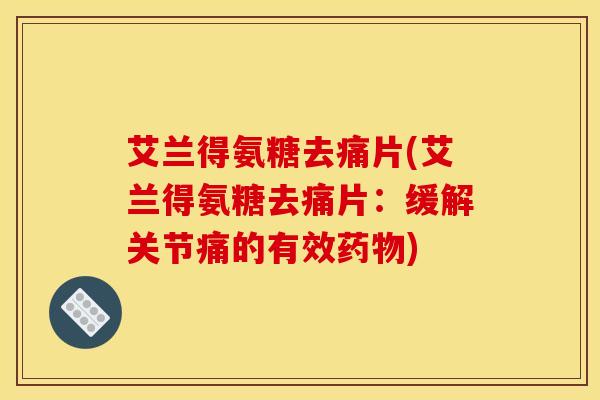 艾兰得氨糖去痛片(艾兰得氨糖去痛片：缓解关节痛的有效药物)