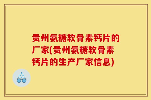 贵州氨糖软骨素钙片的厂家(贵州氨糖软骨素钙片的生产厂家信息)
