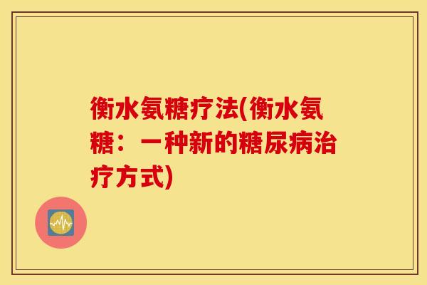 衡水氨糖疗法(衡水氨糖：一种新的糖尿病治疗方式)