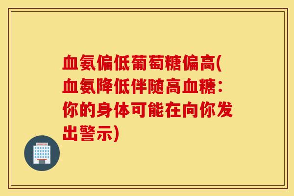 血氨偏低葡萄糖偏高(血氨降低伴随高血糖：你的身体可能在向你发出警示)