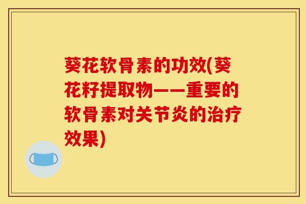 葵花软骨素的功效(葵花籽提取物——重要的软骨素对关节炎的治疗效果)
