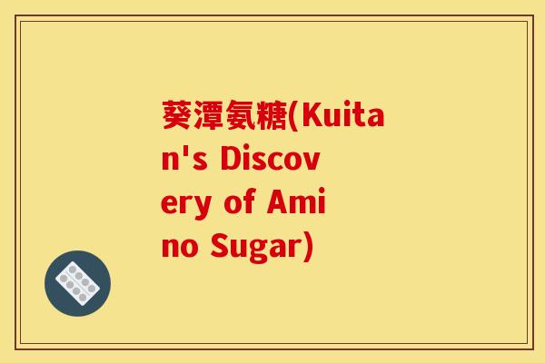 葵潭氨糖(Kuitan's Discovery of Amino Sugar)