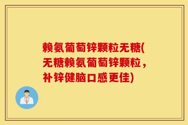 赖氨葡萄锌颗粒无糖(无糖赖氨葡萄锌颗粒，补锌健脑口感更佳)