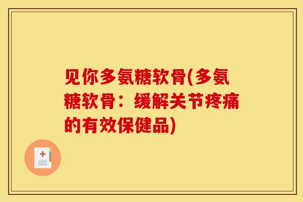 见你多氨糖软骨(多氨糖软骨：缓解关节疼痛的有效保健品)