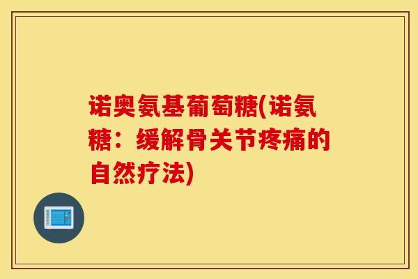 诺奥氨基葡萄糖(诺氨糖：缓解骨关节疼痛的自然疗法)