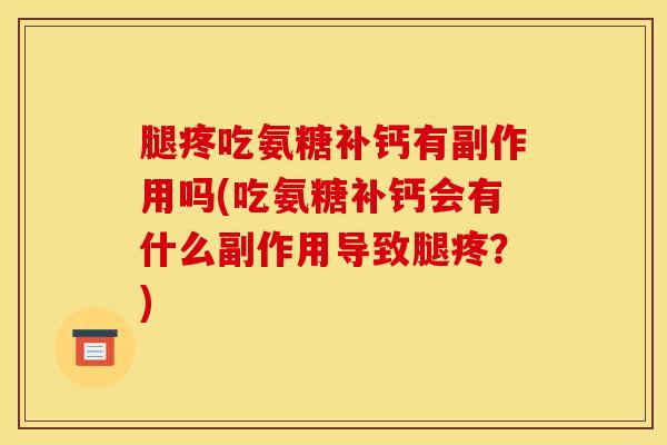 腿疼吃氨糖补钙有副作用吗(吃氨糖补钙会有什么副作用导致腿疼？)