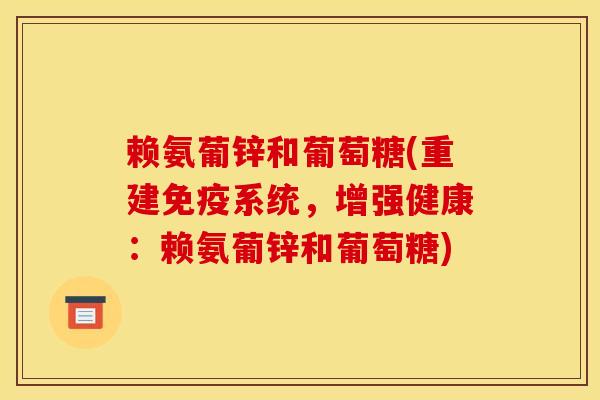 赖氨葡锌和葡萄糖(重建免疫系统,增强健康:赖氨葡锌和葡萄糖) 赖氨葡锌和葡萄糖(重建免疫系统,增强健康:赖氨葡锌和葡萄糖)