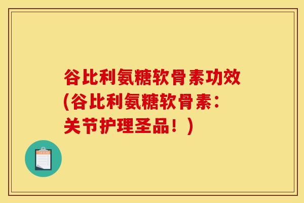 谷比利氨糖软骨素功效(谷比利氨糖软骨素：关节护理圣品！)