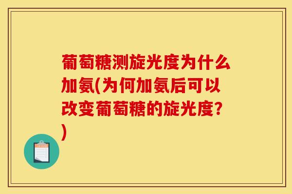 葡萄糖测旋光度为什么加氨(为何加氨后可以改变葡萄糖的旋光度？)