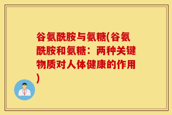 谷氨酰胺与氨糖(谷氨酰胺和氨糖：两种关键物质对人体健康的作用)