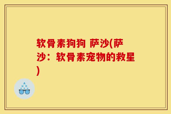 软骨素狗狗 萨沙(萨沙:软骨素宠物的救星) 软骨素狗狗 萨沙(萨沙:软骨素宠物的救星)