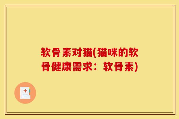 软骨素对猫(猫咪的软骨健康需求：软骨素)