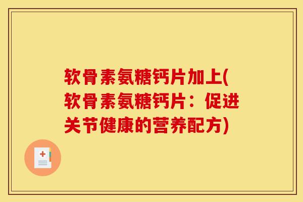 软骨素氨糖钙片加上(软骨素氨糖钙片：促进关节健康的营养配方)