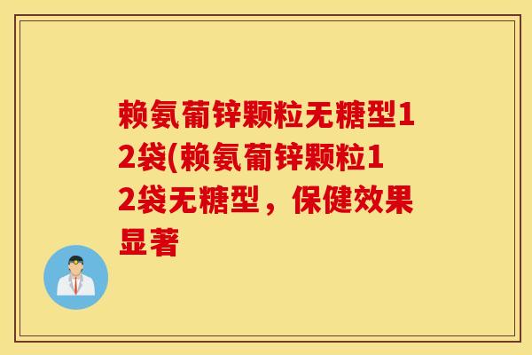 赖氨葡锌颗粒无糖型12袋(赖氨葡锌颗粒12袋无糖型，保健效果显著