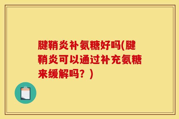 腱鞘炎补氨糖好吗(腱鞘炎可以通过补充氨糖来缓解吗？)