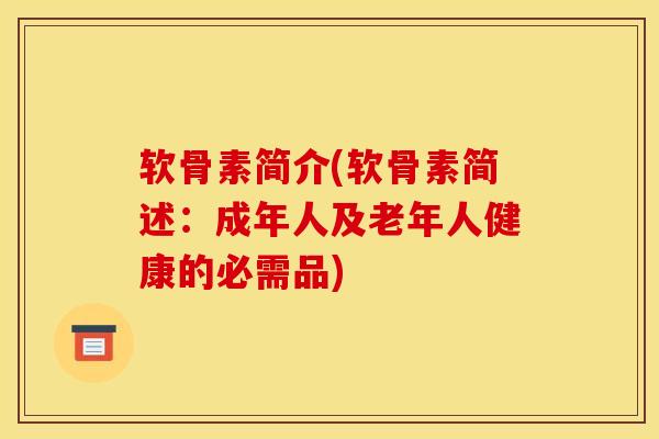 软骨素简介(软骨素简述：成年人及老年人健康的必需品)